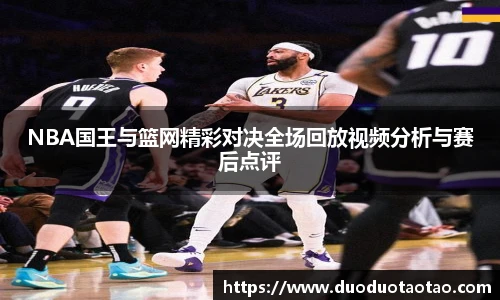 NBA国王与篮网精彩对决全场回放视频分析与赛后点评